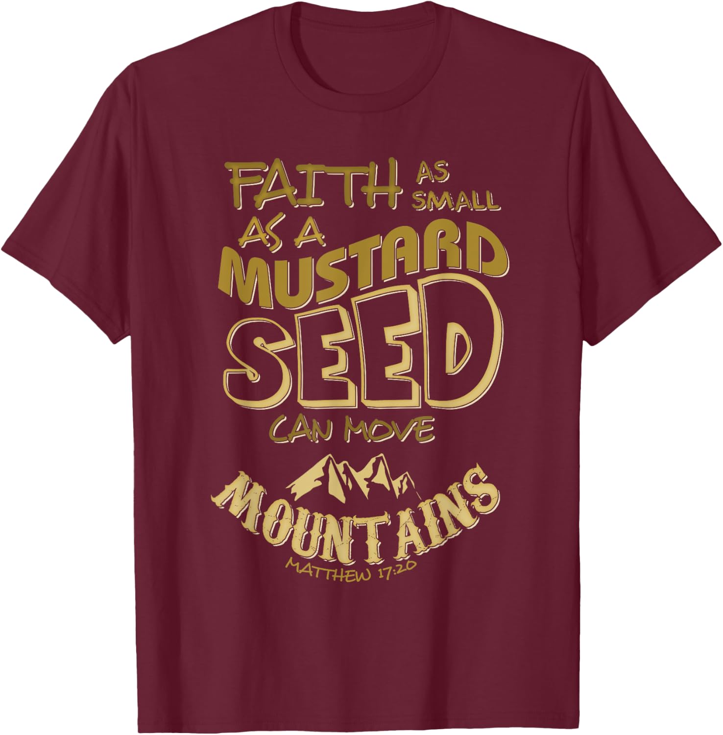 Faith as Small as a Mustard Seed can Move Mountains T-Shirt - T-Shirt | Maroon