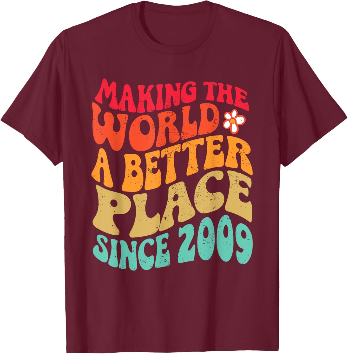 2009 Birthday - Making The World A Better Place Since 2009 T-Shirt - T-Shirt | Maroon