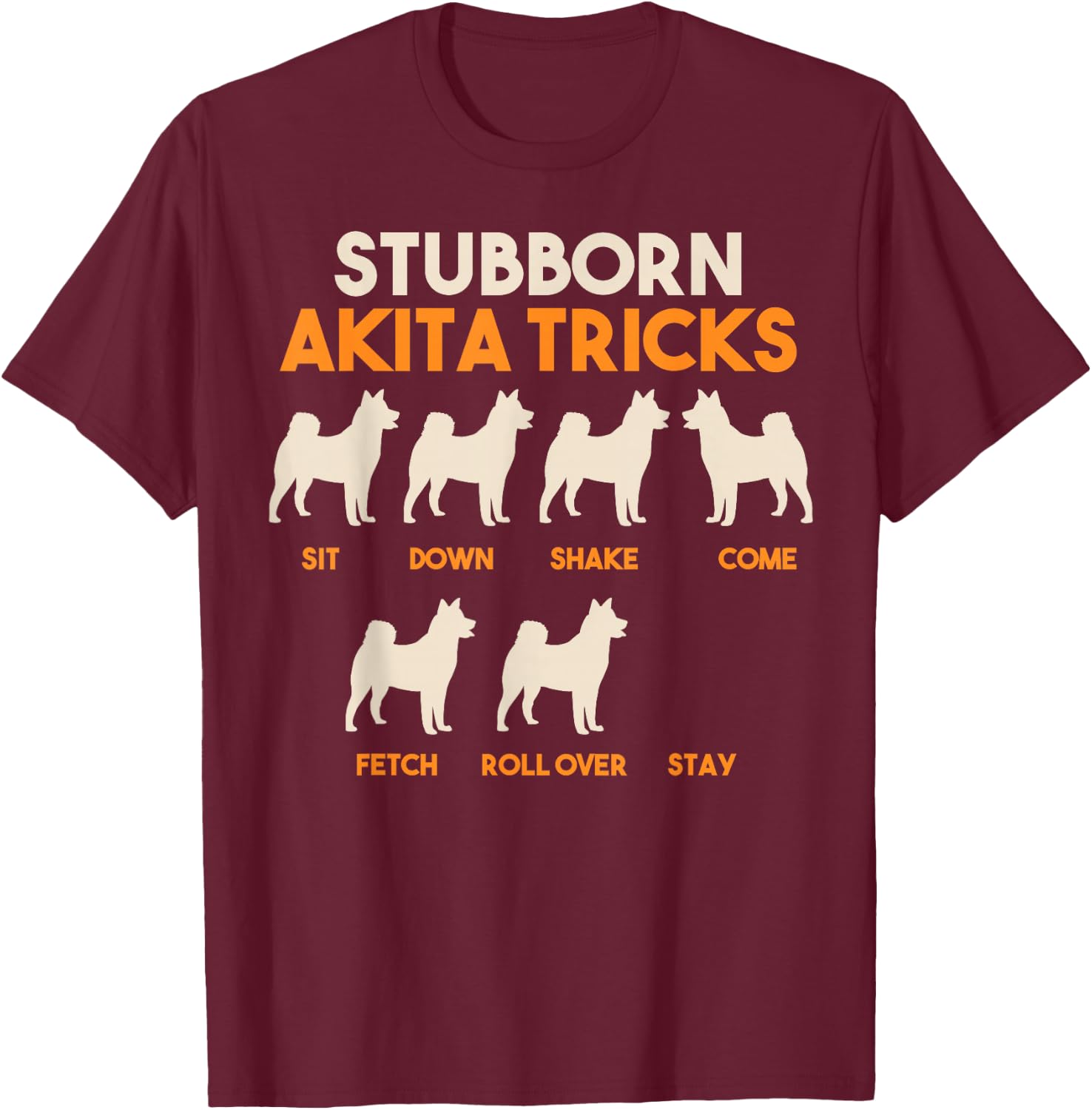 Stubborn Akita Tricks, American Akita Inu T-Shirt - T-Shirt | Maroon