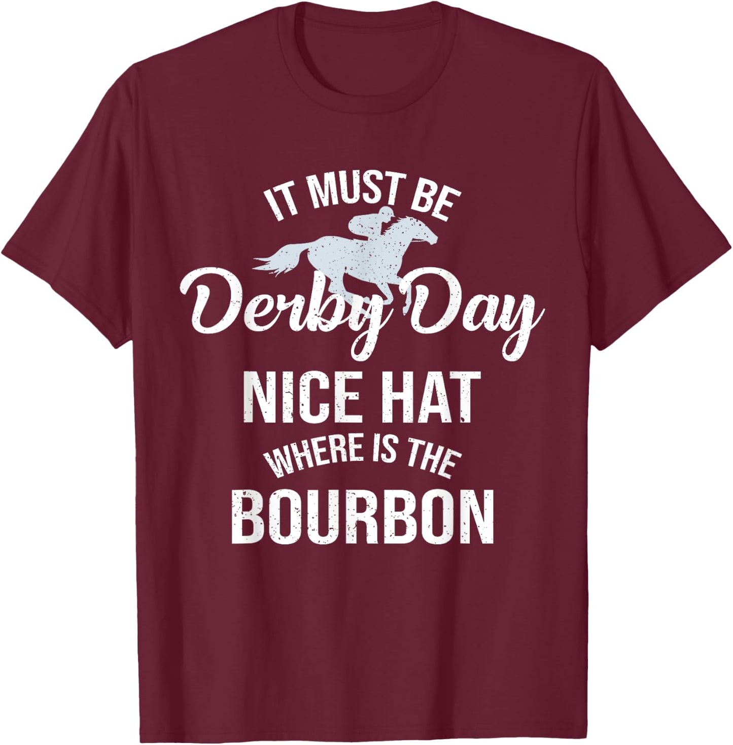 Funny It Must Be Derby Day Nice Hat Where Is Bourbon T-Shirt - T-Shirt | Maroon