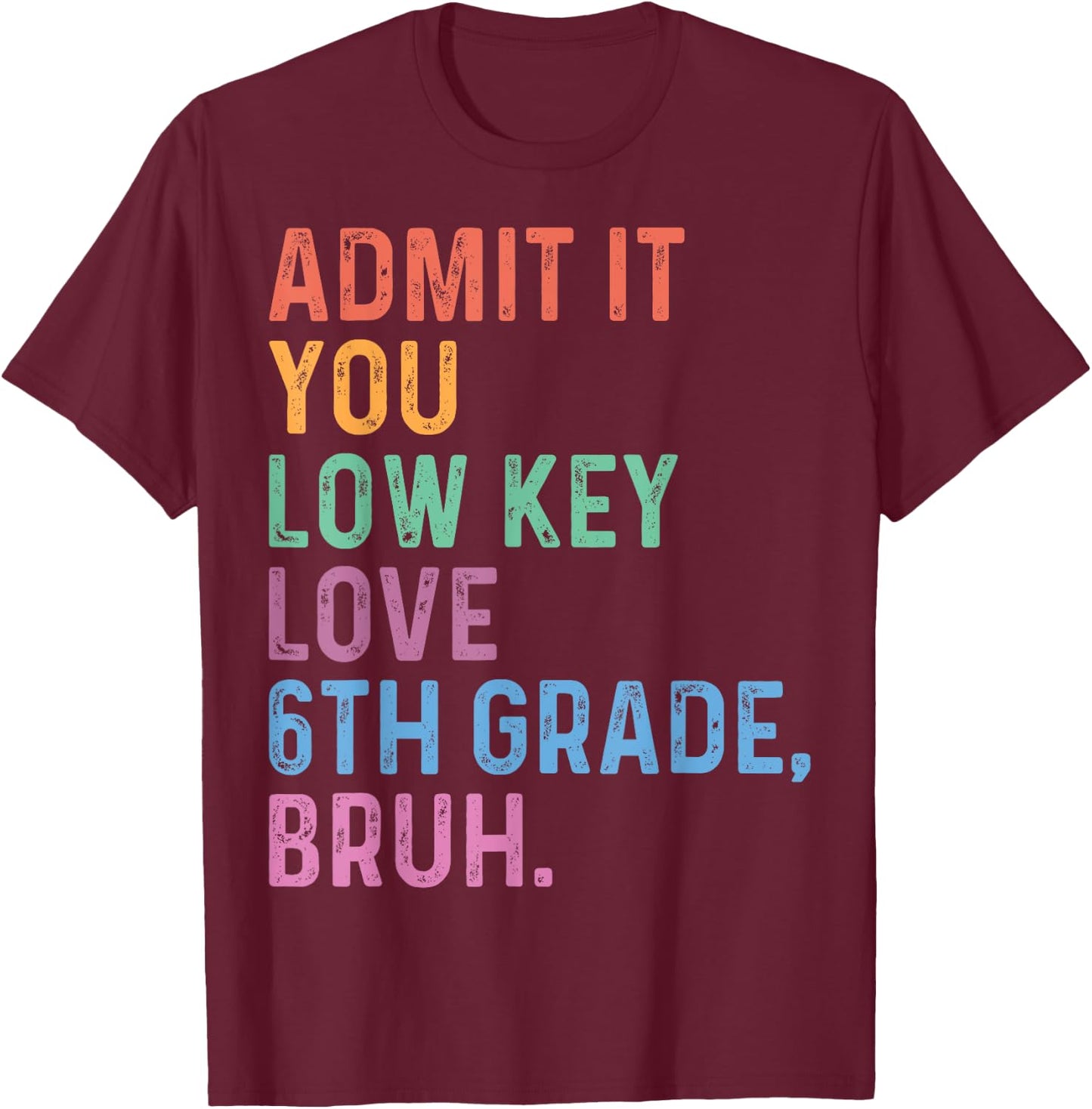 Admit It You Low Key Love 6th Grade Bruh Funny Teacher Men Women Kids T-Shirt - T-Shirt | Maroon