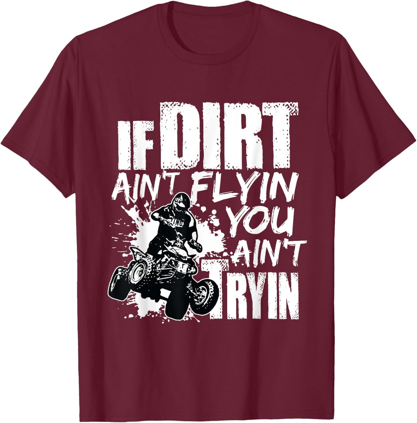 If Dirt Ain't Flying You Ain't Tryin Quad Bike ATV Rider T-Shirt - T-Shirt | Maroon