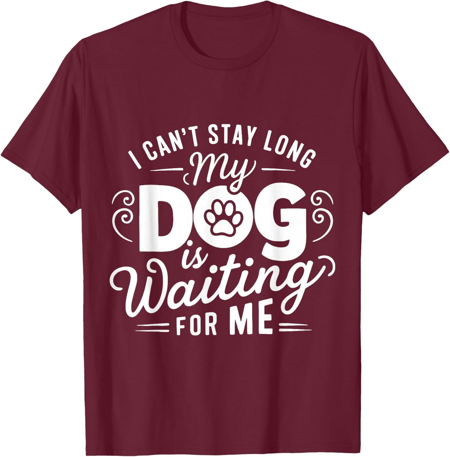 I Can't Stay Long. My Dog is Waiting for Me Funny Dog Lover T-Shirt - T-Shirt | Maroon