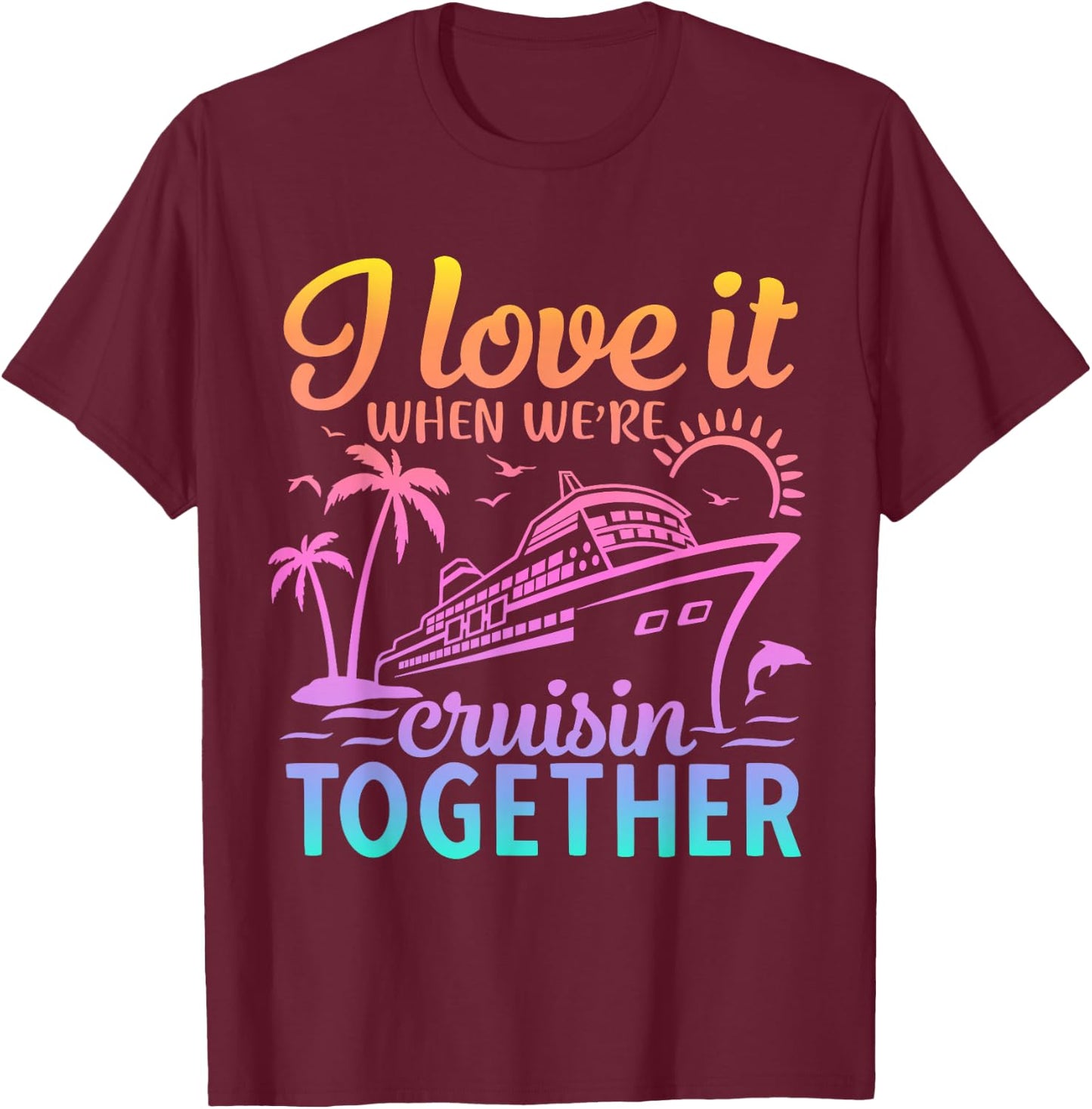 Family Cruise 2024 I Love It When We're Cruisin' Together T-Shirt - T-Shirt | Maroon