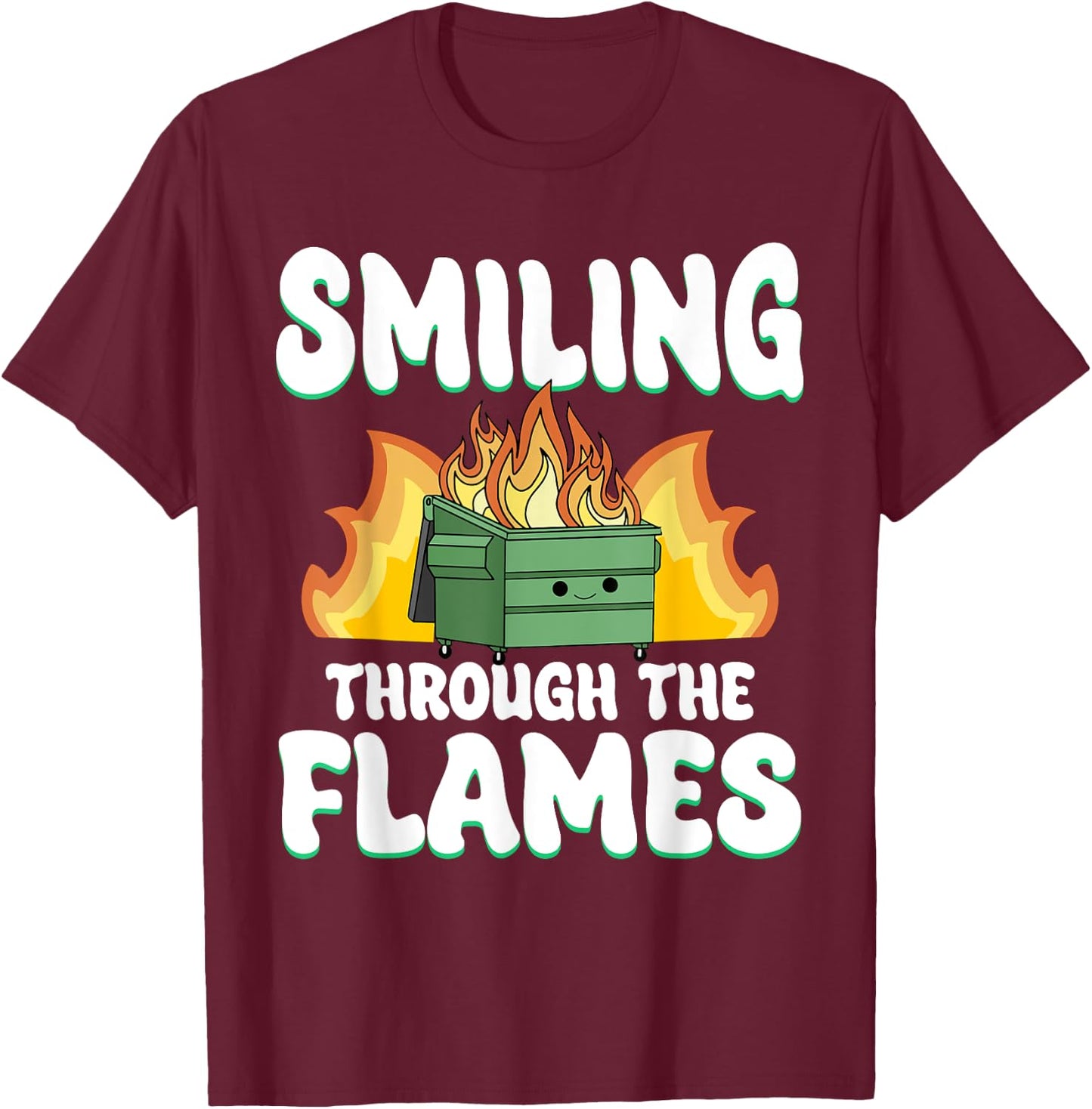 Smiling Through Flames Dumpster On Fire Funny Dumpster Fire T-Shirt - T-Shirt | Maroon