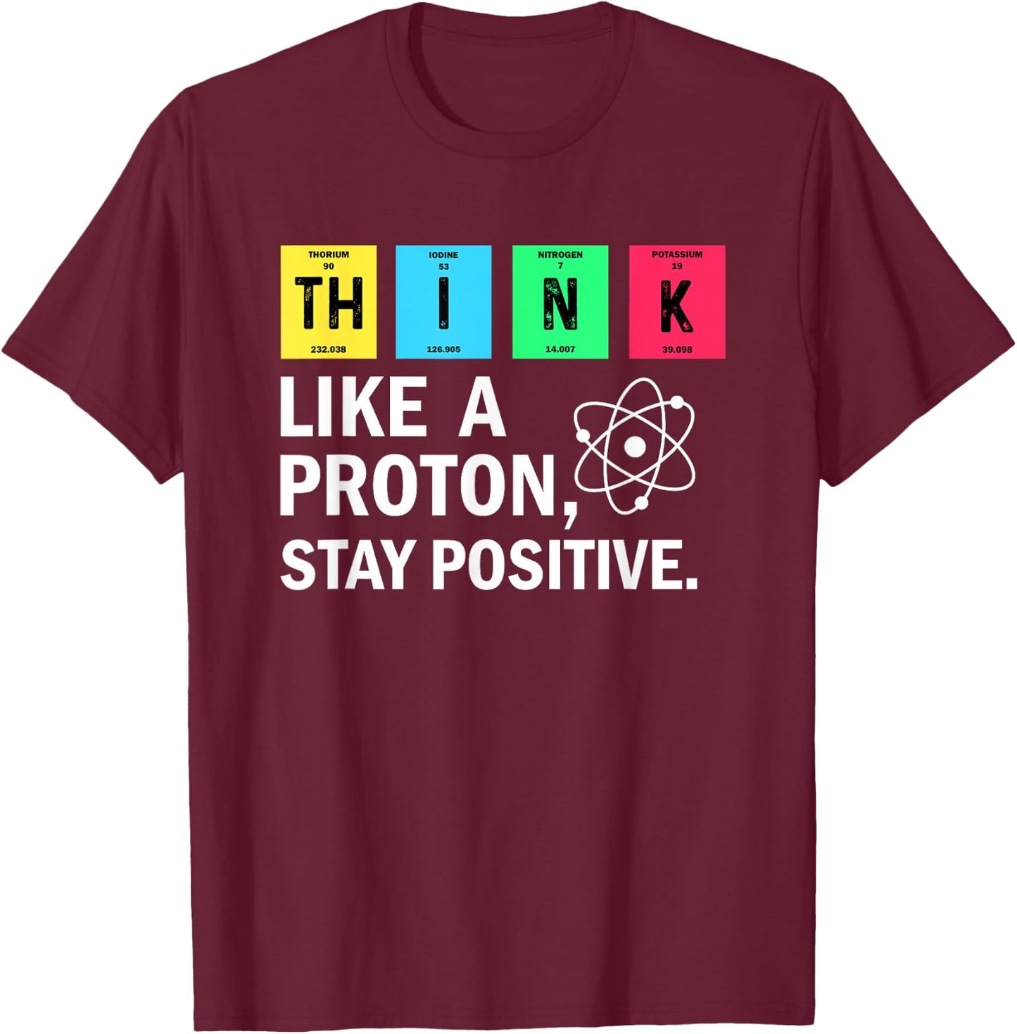 Think Like A Proton Stay Positive Funny Science T-Shirt - T-Shirt | Maroon