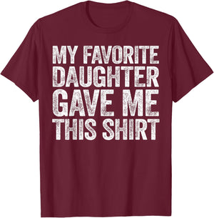 My Favorite Daughter Gave Me This Shirt T-Shirt - T-Shirt | Maroon