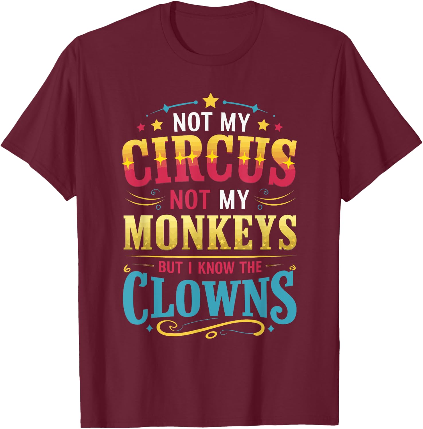 Not My Circus Not My Monkeys But I Know The Clowns T-Shirt - T-Shirt | Maroon