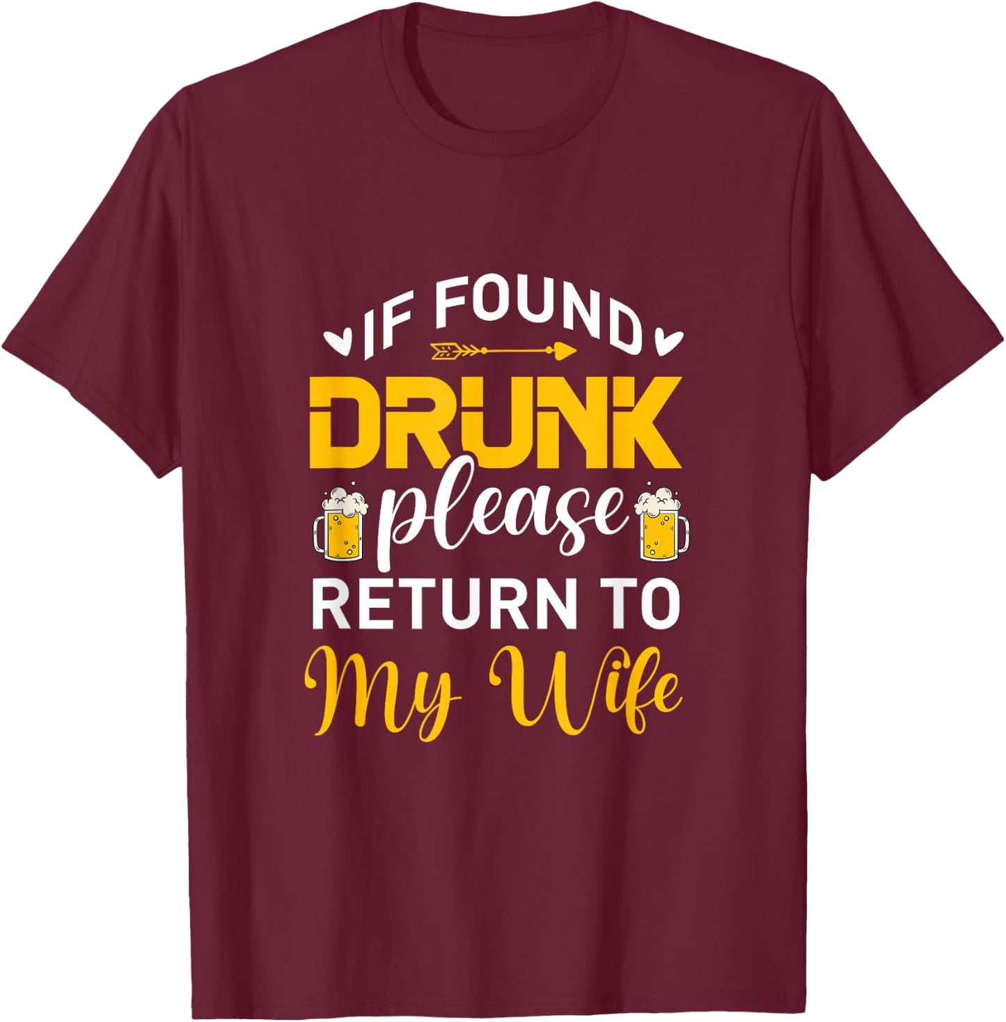 If Found Drunk Please Return To My Wife Funny Beer Drinking T-Shirt - T-Shirt | Maroon