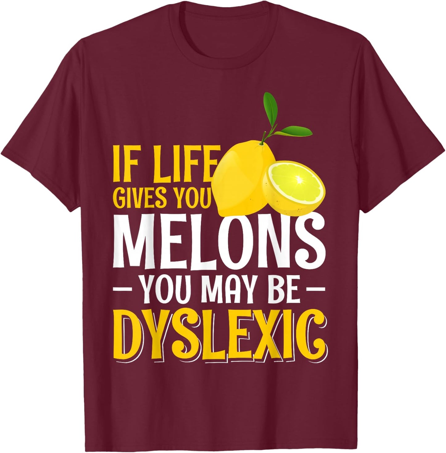 If Life Gives You Melons You May Be Dyslexic T-Shirt - T-Shirt | Maroon