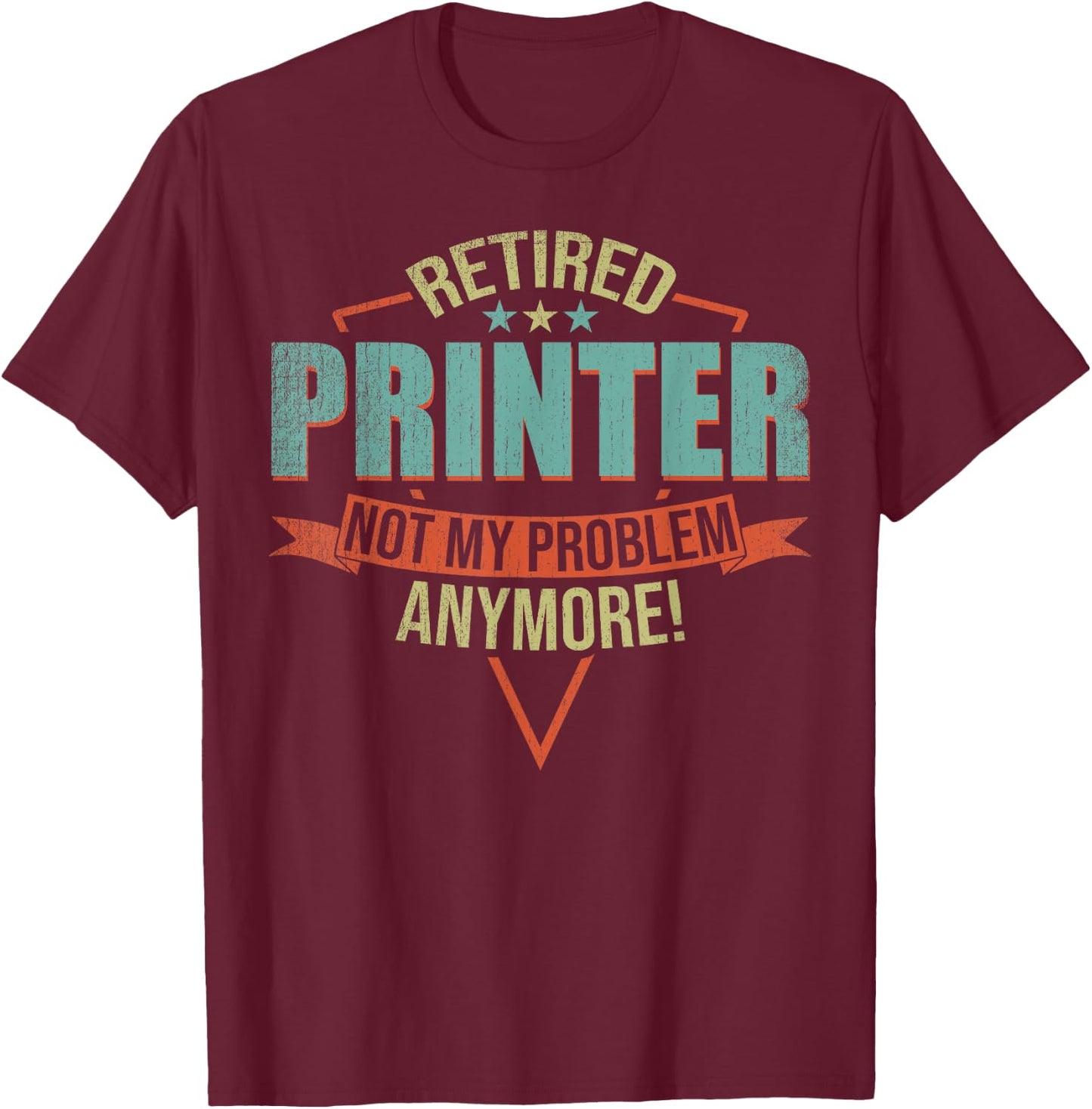 Funny Quote For Retired Printer T-Shirt - T-Shirt | Maroon