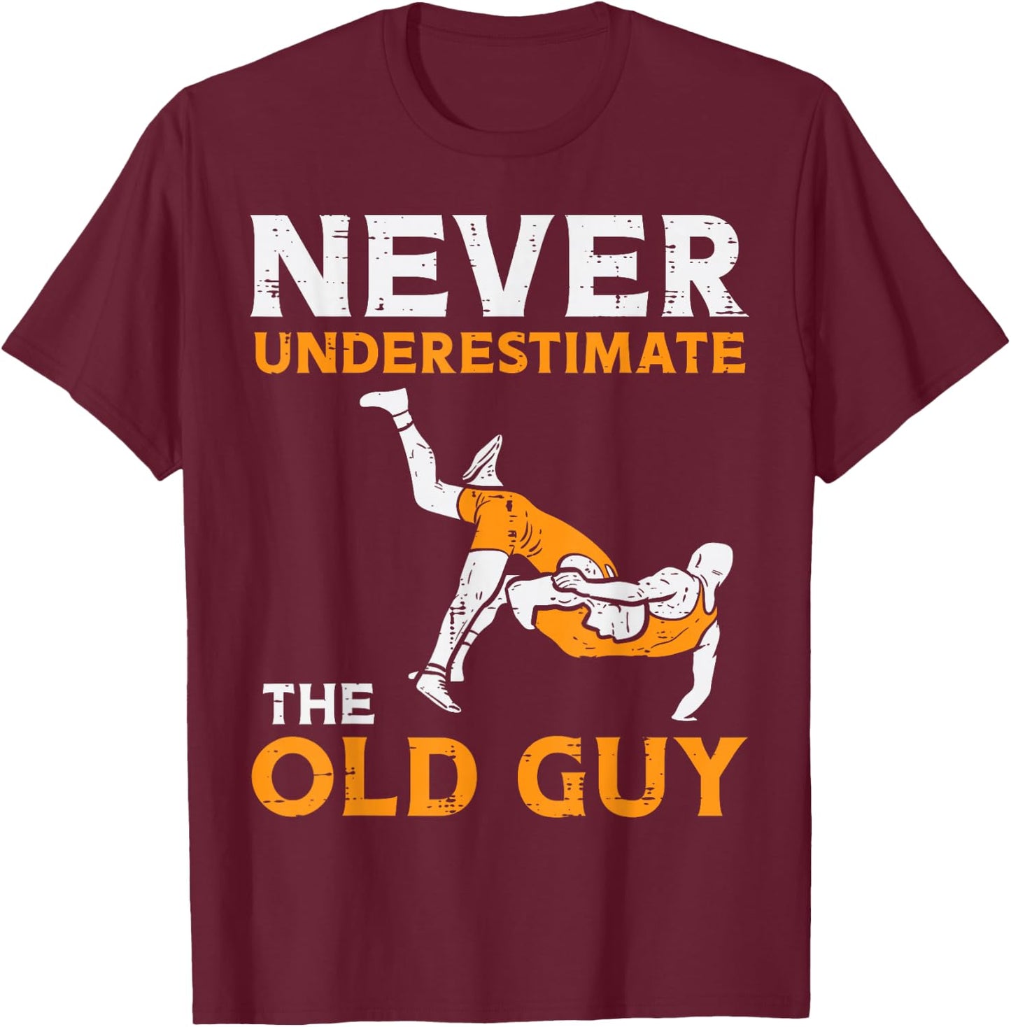Wrestling Never Underestimate Old Guy Wrestler Dad Papa Men T-Shirt - T-Shirt | Maroon