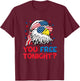 You Free Tonight 4th Of July outfits Funny Joke T-Shirt - T-Shirt | Maroon