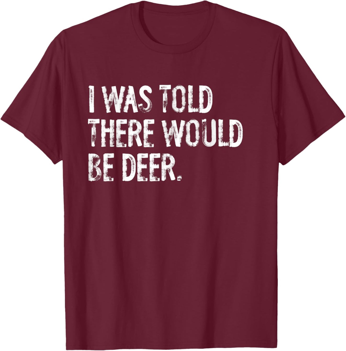 I Was Told There Would Be Deer T-Shirt - T-Shirt | Maroon