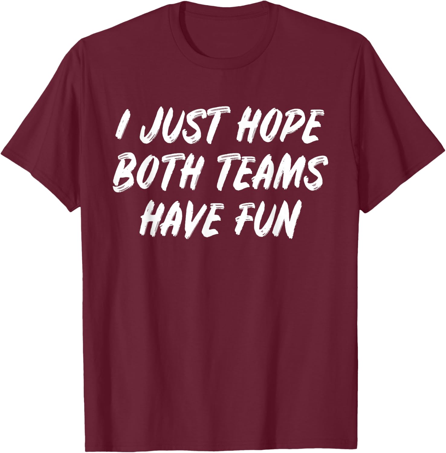 I Just Hope Both Teams Have Fun - Sports Fan Graphic T-Shirt - T-Shirt | Maroon