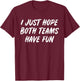 I Just Hope Both Teams Have Fun - Sports Fan Graphic T-Shirt - T-Shirt | Maroon