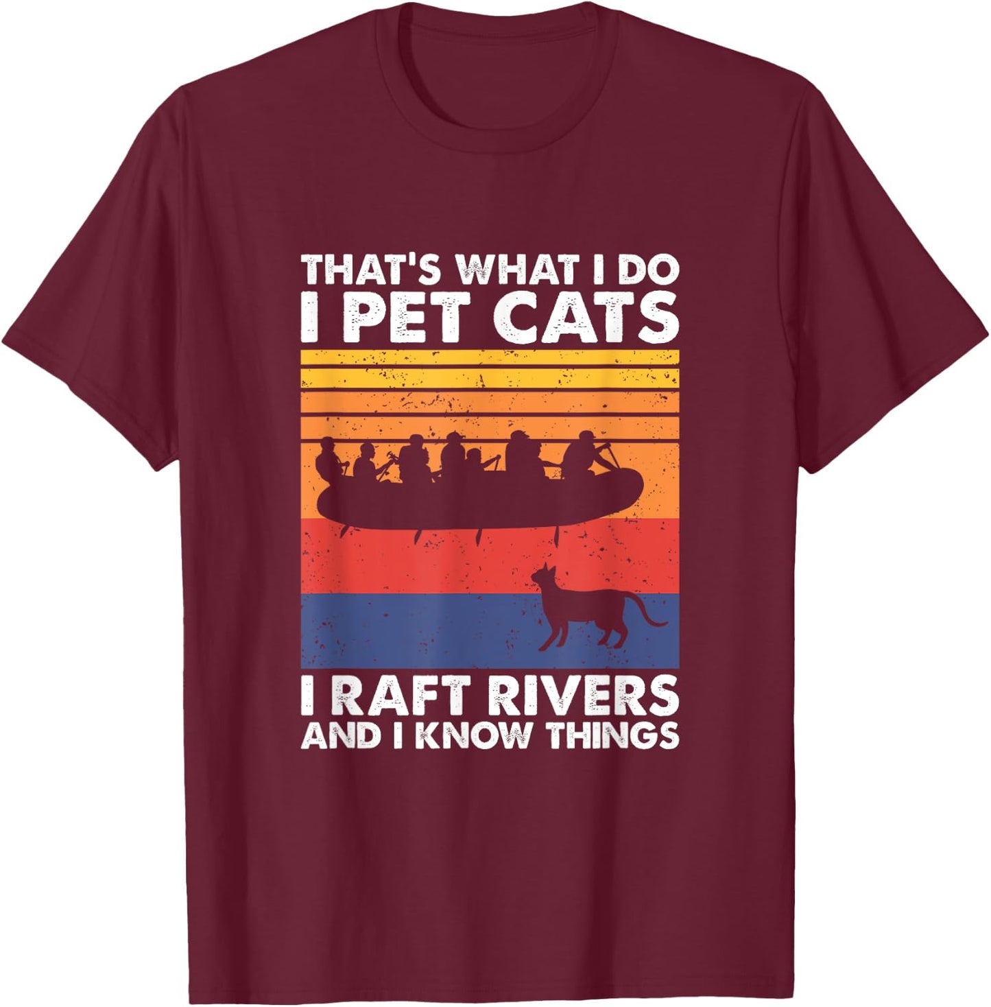 That's What I Do I Pet Cats I Raft Rivers And I Know Things T-Shirt - T-Shirt | Maroon
