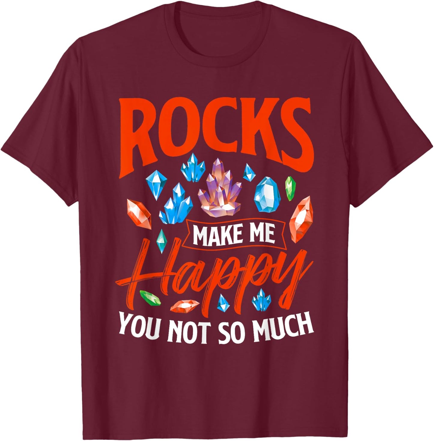 Rocks Make Me Happy - Rock Collector Geode Hunter Geology T-Shirt - T-Shirt | Maroon