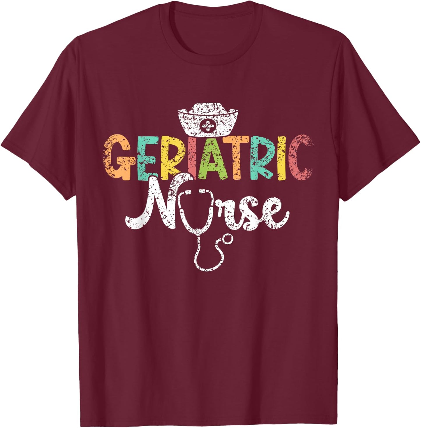 Geriatric Nurse Nurses Gertiatry Nursing Geriatric Nurse T-Shirt - T-Shirt | Maroon
