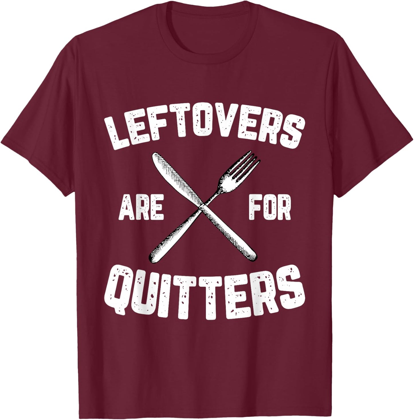 Leftovers Are For Quitters Gobble Funny Thanksgiving Gifts T-Shirt - T-Shirt | Maroon