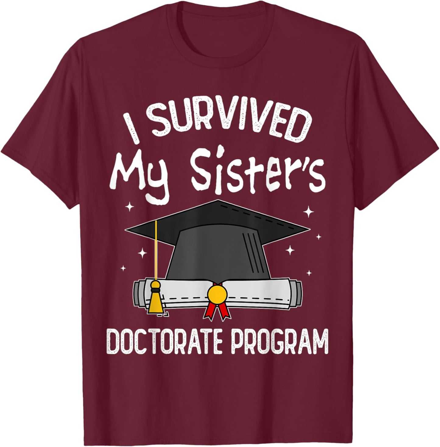 I Survived My Sister's Doctorate Program Funny PhD Sister T-Shirt - T-Shirt | Maroon