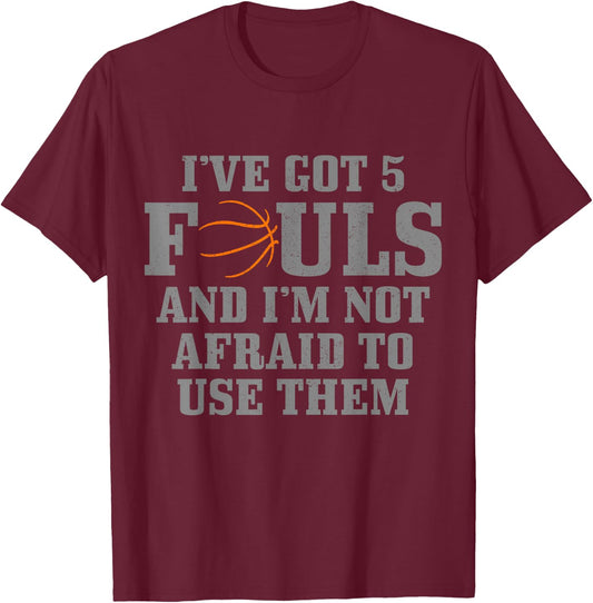 Basketball I've Got 5 Fouls and I'm Not Afraid to Use Them T-Shirt - T-Shirt | Maroon