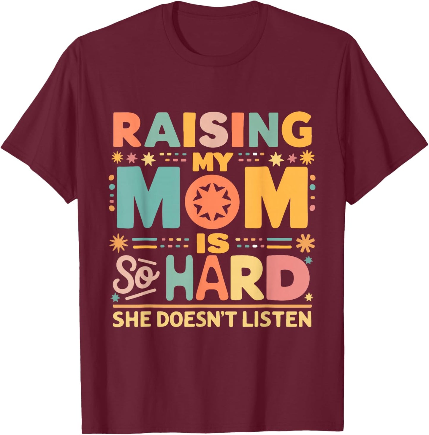 Raising My Mom Is So Hard She Doesn't Listen T-Shirt - T-Shirt | Maroon