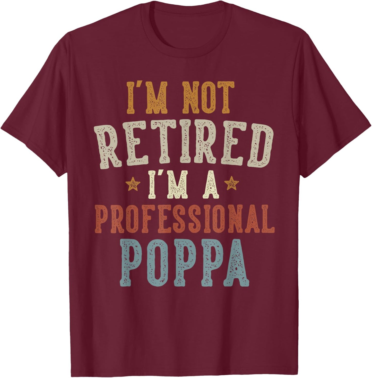I'm Not Retired I'm A Professional Poppa Father's Day T-Shirt - T-Shirt | Maroon