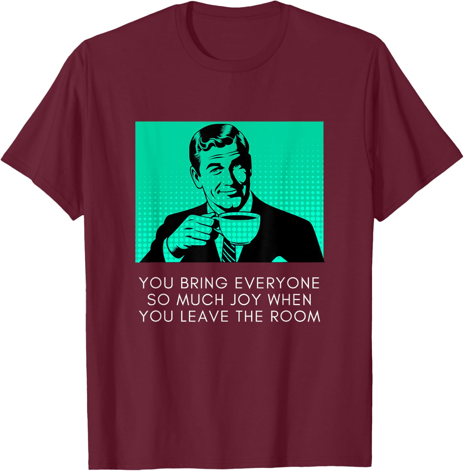 Bring Everyone Joy When You Leave Sarcastic Meme Coffee Guy T-Shirt - T-Shirt | Maroon