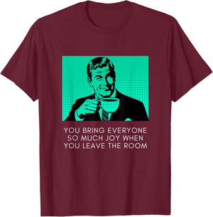Bring Everyone Joy When You Leave Sarcastic Meme Coffee Guy T-Shirt - T-Shirt | Maroon