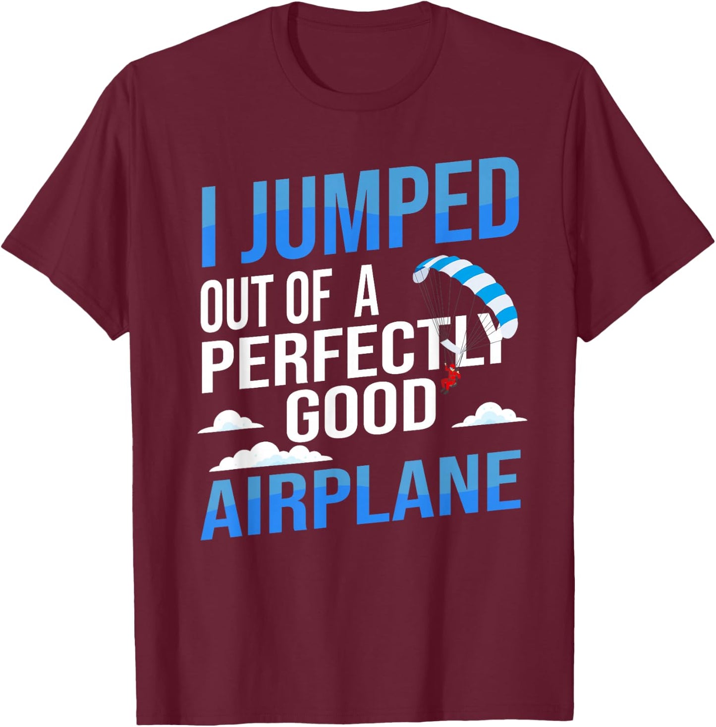 I Jumped Out of A Perfectly Good Airplane Skydiving T-Shirt - T-Shirt | Maroon