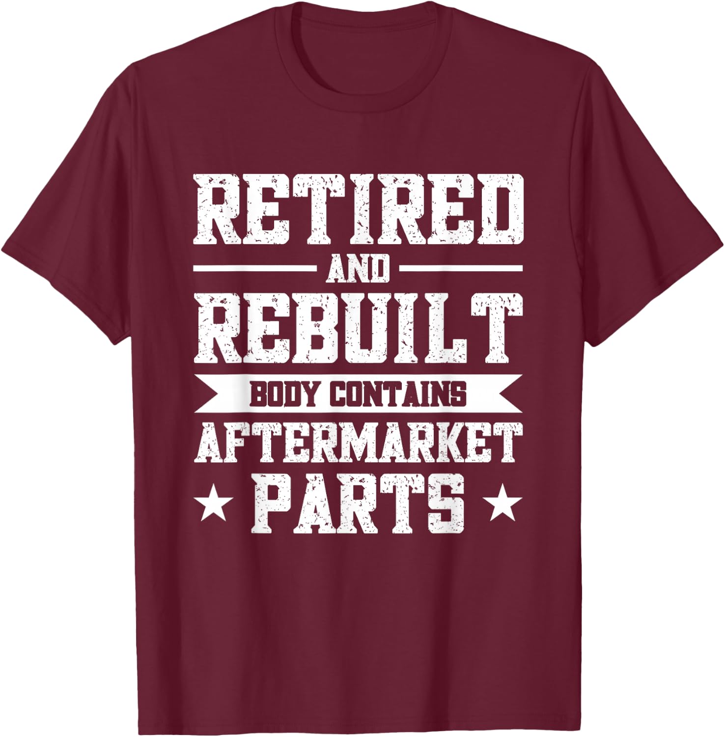 Retired And Rebuilt Body Contains Aftermarket Parts T-Shirt - T-Shirt | Maroon