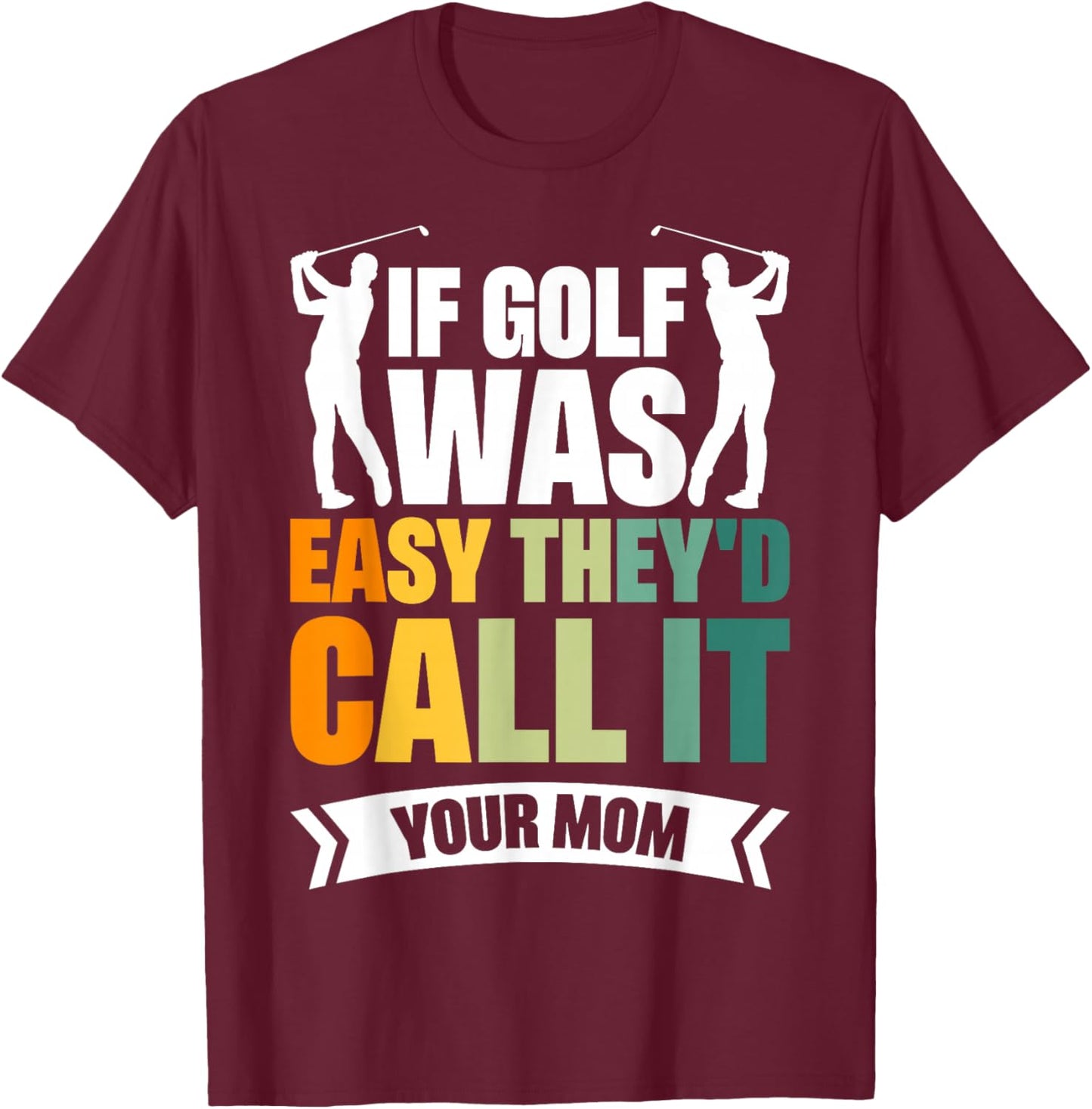 If Golf Was Easy They'd Call It Your Mom Sport Mother Adult T-Shirt - T-Shirt | Maroon