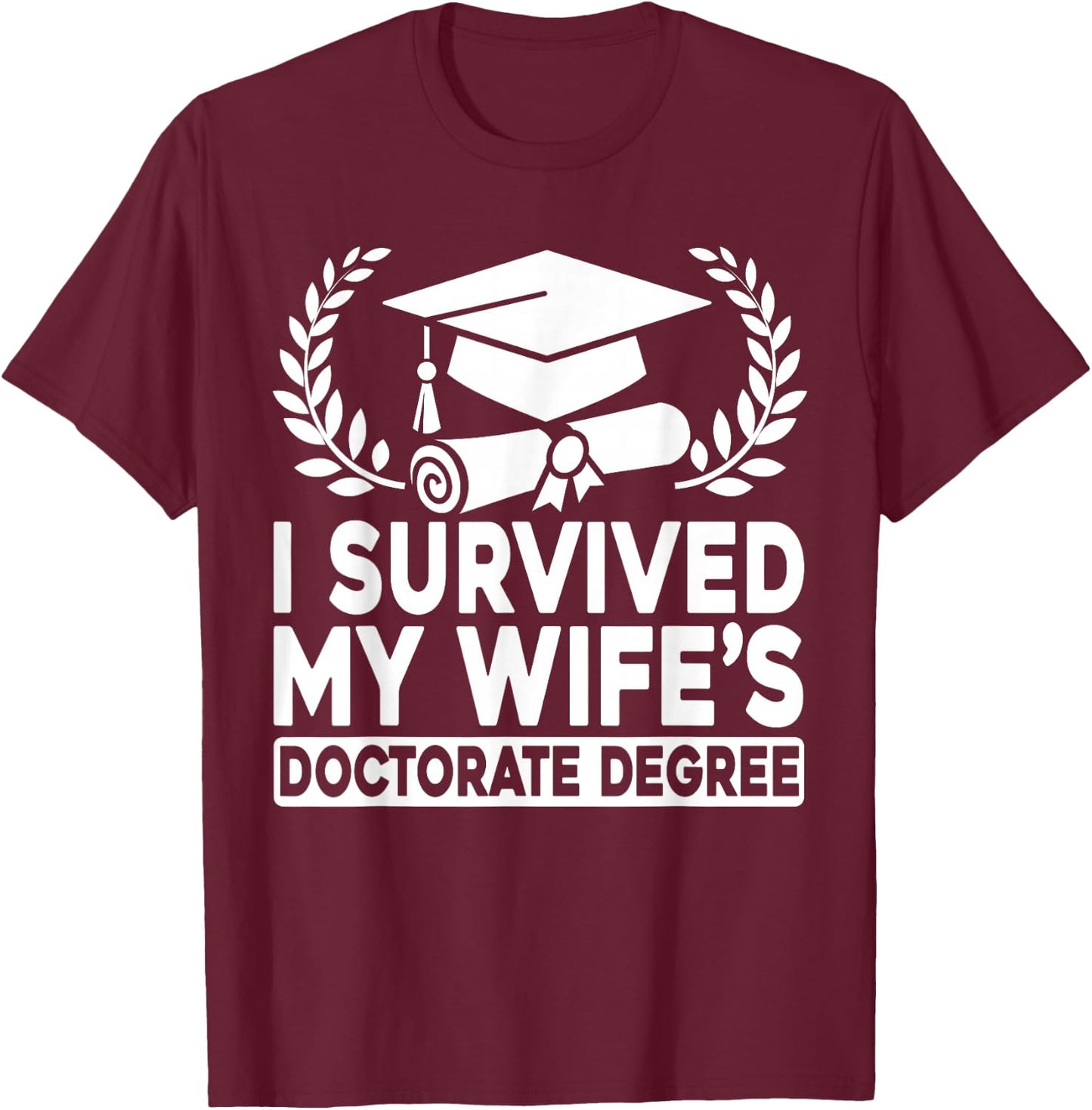 I Survived My Wife's Doctorate Degree Proud Husband Doctoral T-Shirt - T-Shirt | Maroon