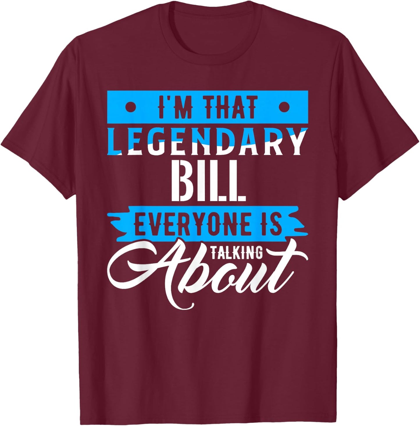 I'm That Legendary BILL Everyone is Talking About BILL T-Shirt - T-Shirt | Maroon