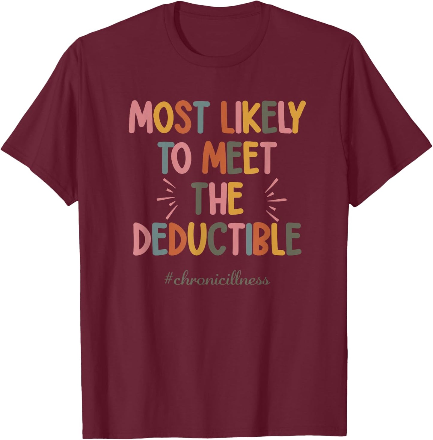 Most Likely To Meet The Deductible Chronicillness Apparel T-Shirt - T-Shirt | Maroon