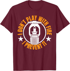 I Dont Play With Fire I Prevent It. - Fire Sprinkler T-Shirt - T-Shirt | Maroon