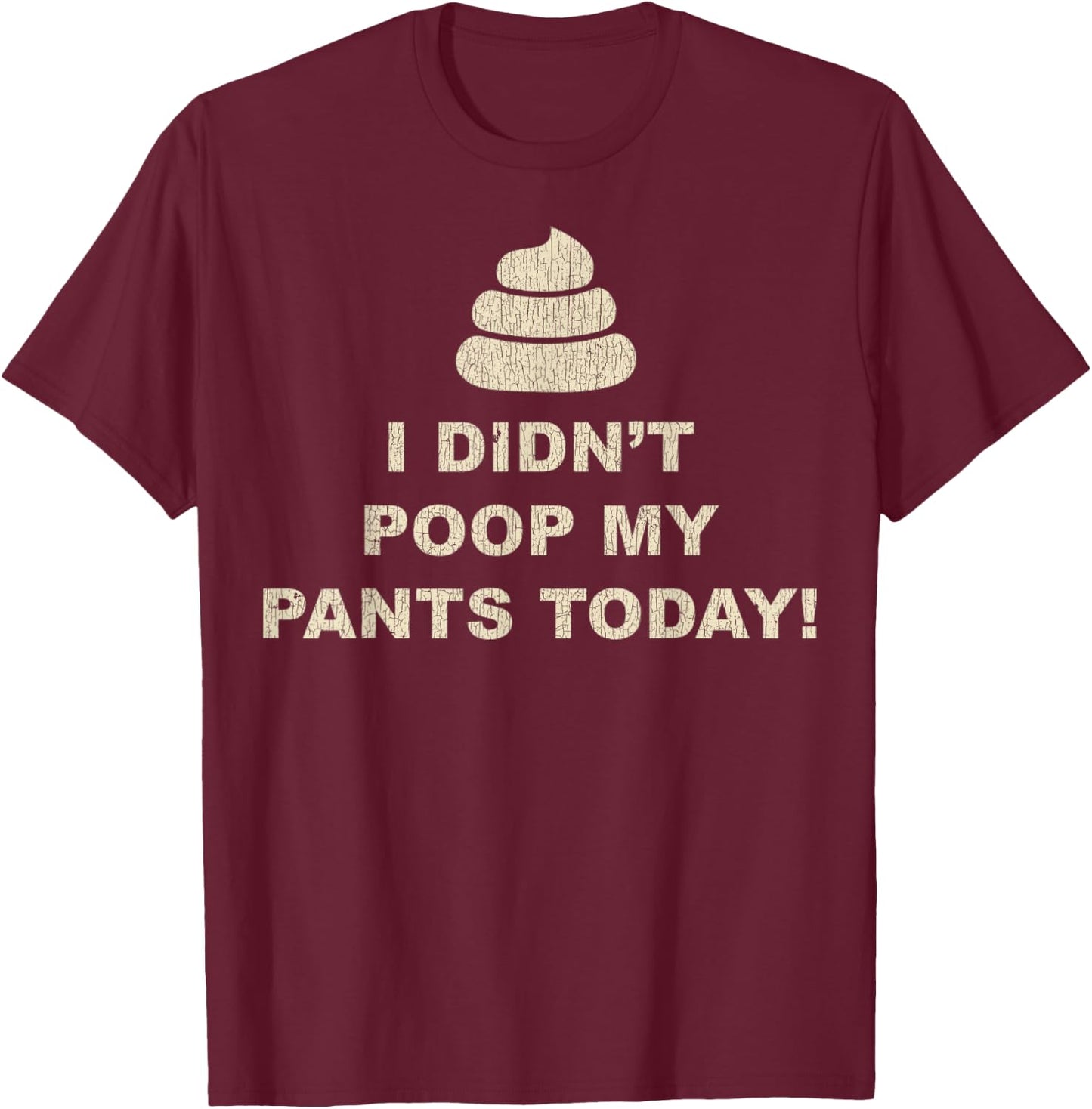 I Didn't Poop My Pants Today Funny Sarcastic Humor Gifts T-Shirt - T-Shirt | Maroon