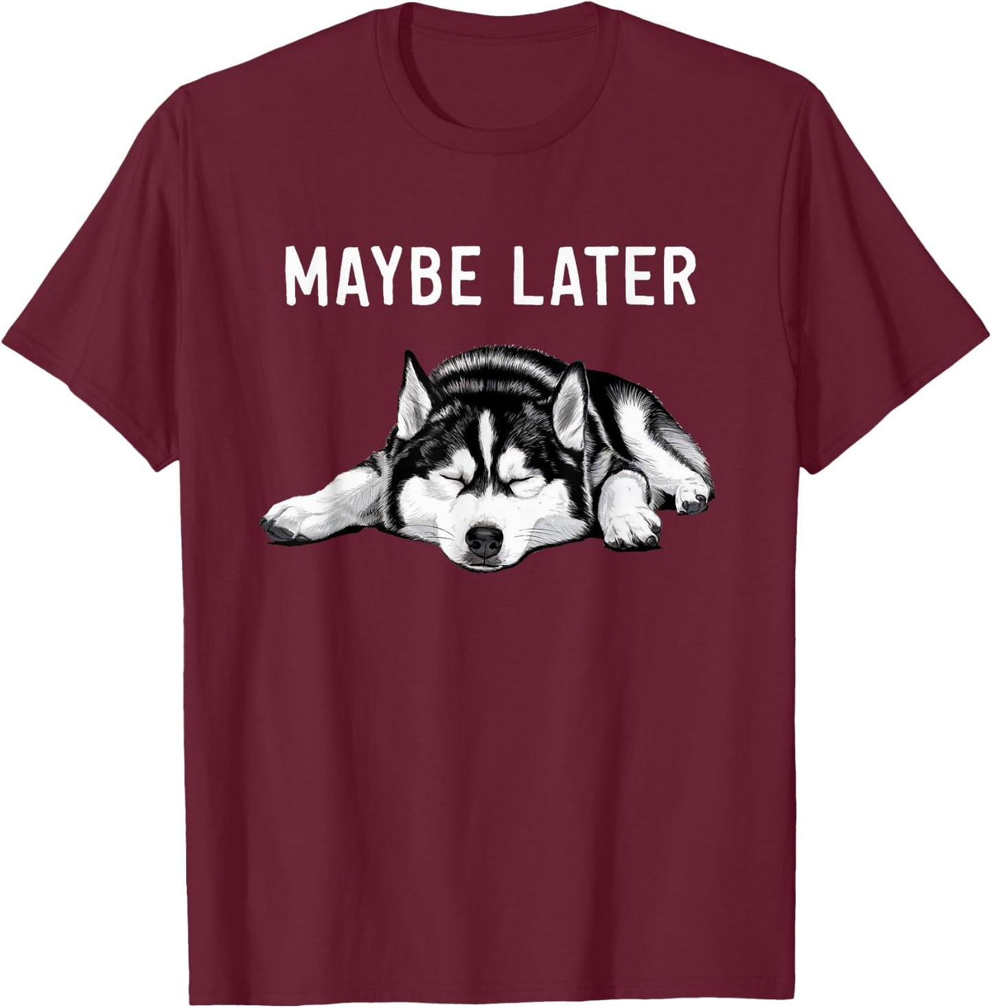 Funny Siberian Husky Maybe Later Lazy T-Shirt - T-Shirt | Maroon