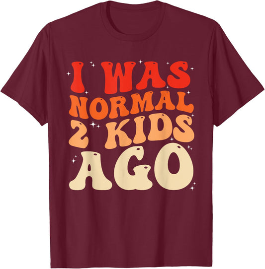 I Was Normal Two Kids Ago Mother's Day Mom dad T-Shirt - T-Shirt | Maroon