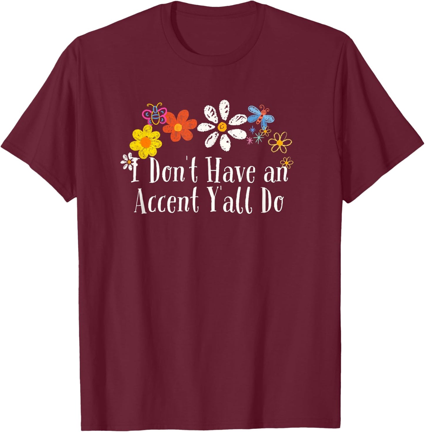 Funny Flowers Graphic I Don't Have an Accent Y'all Do Saying T-Shirt - T-Shirt | Maroon