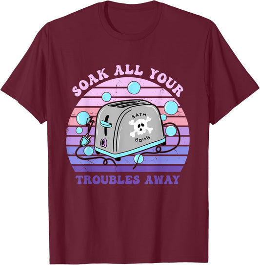 Soak All Your Troubles Away Toaster Bath Quote T-Shirt - T-Shirt | Maroon