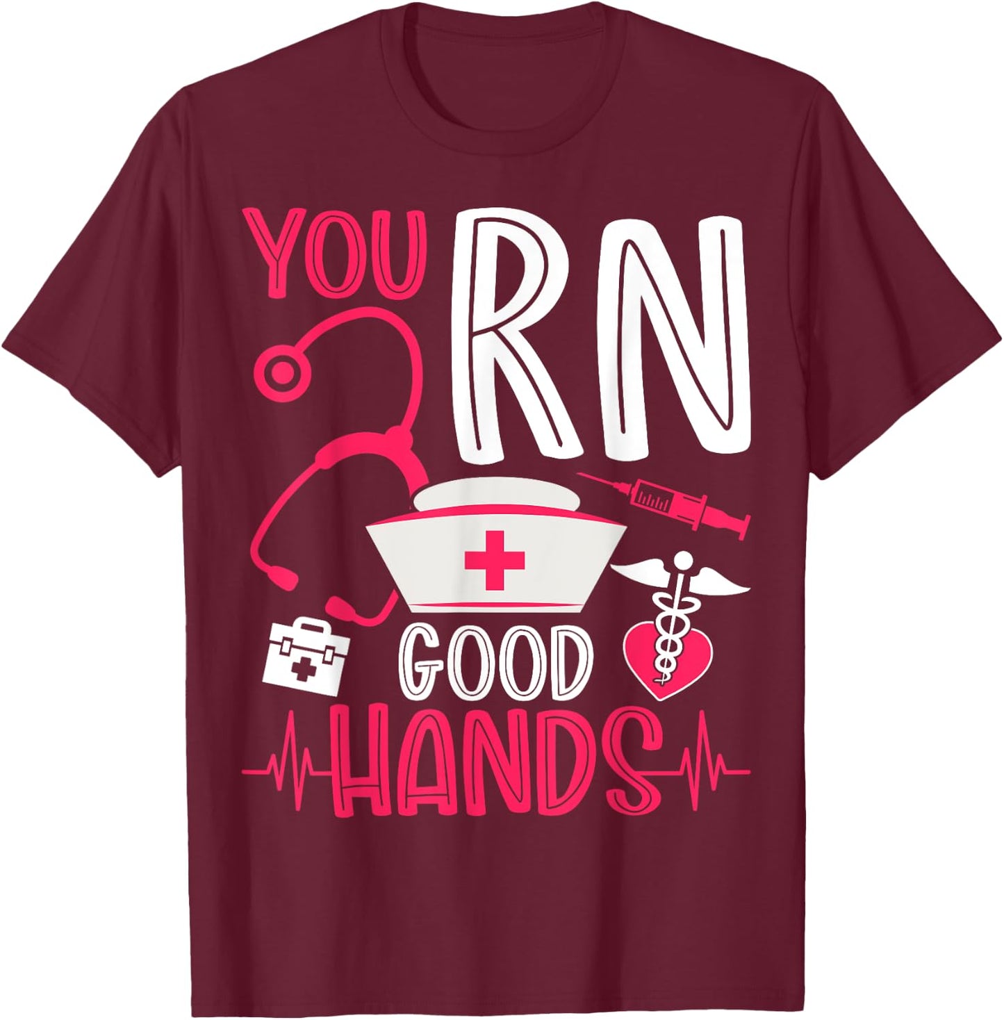 You RN Good Hands - Men Women Registered Nurse Nursing Gifts T-Shirt - T-Shirt | Maroon