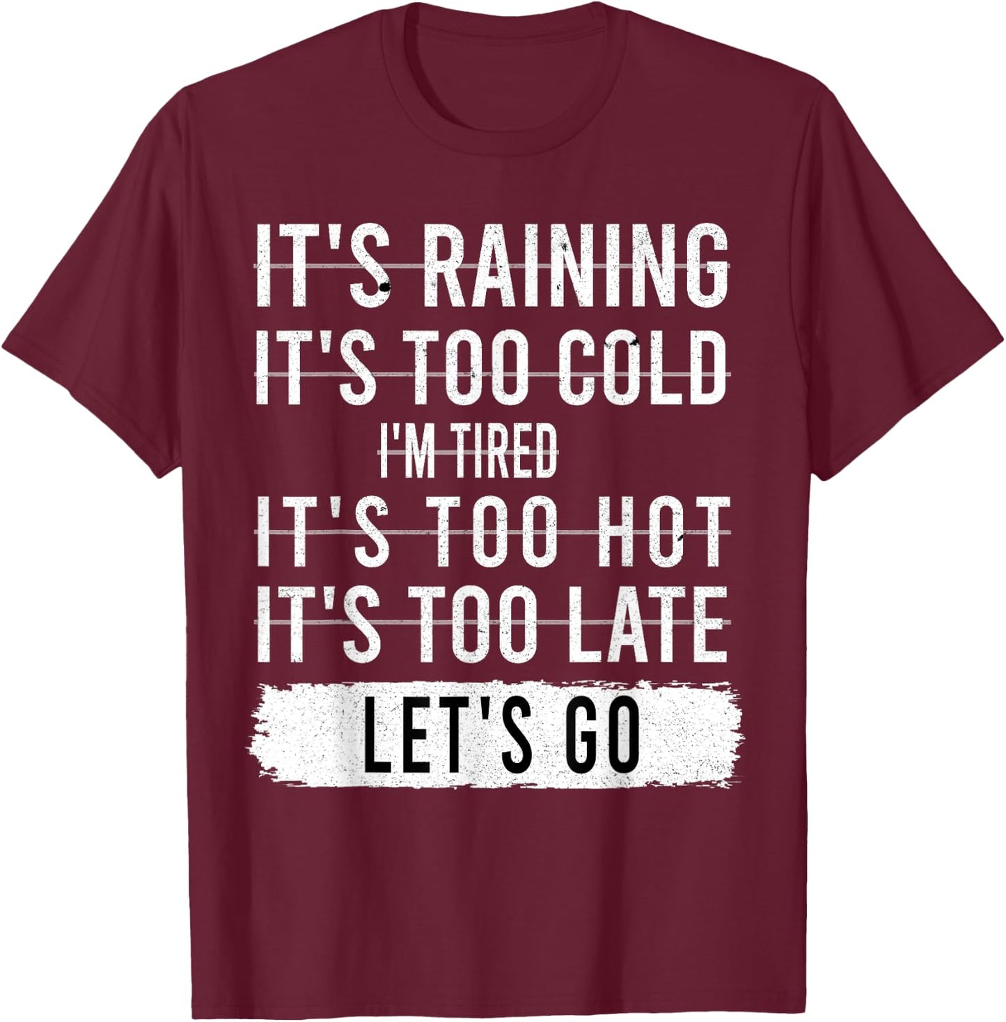 It's Raining It's Too Cold I'm Tired It's Too Hot - Go Quote T-Shirt - T-Shirt | Maroon