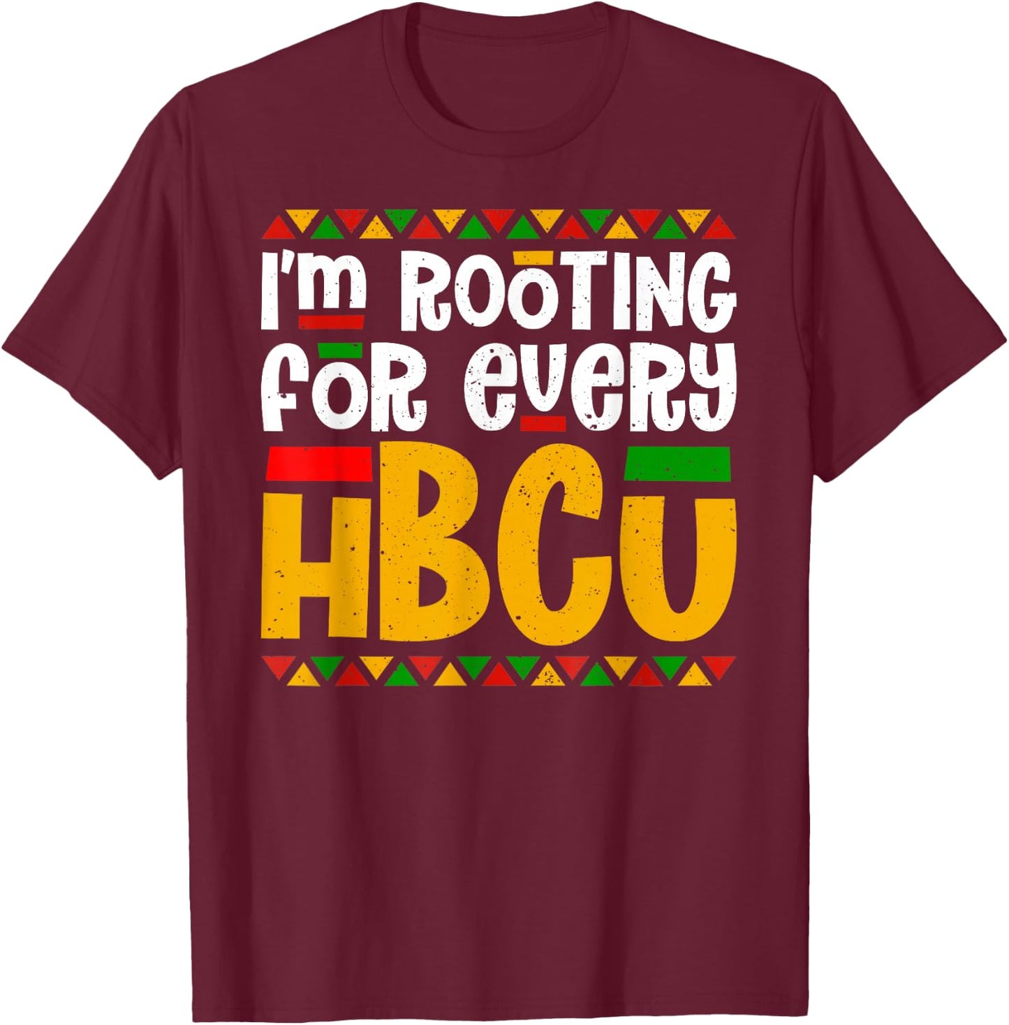 I'm Rooting for Every HBCU Historical Black College Student T-Shirt - T-Shirt | Maroon
