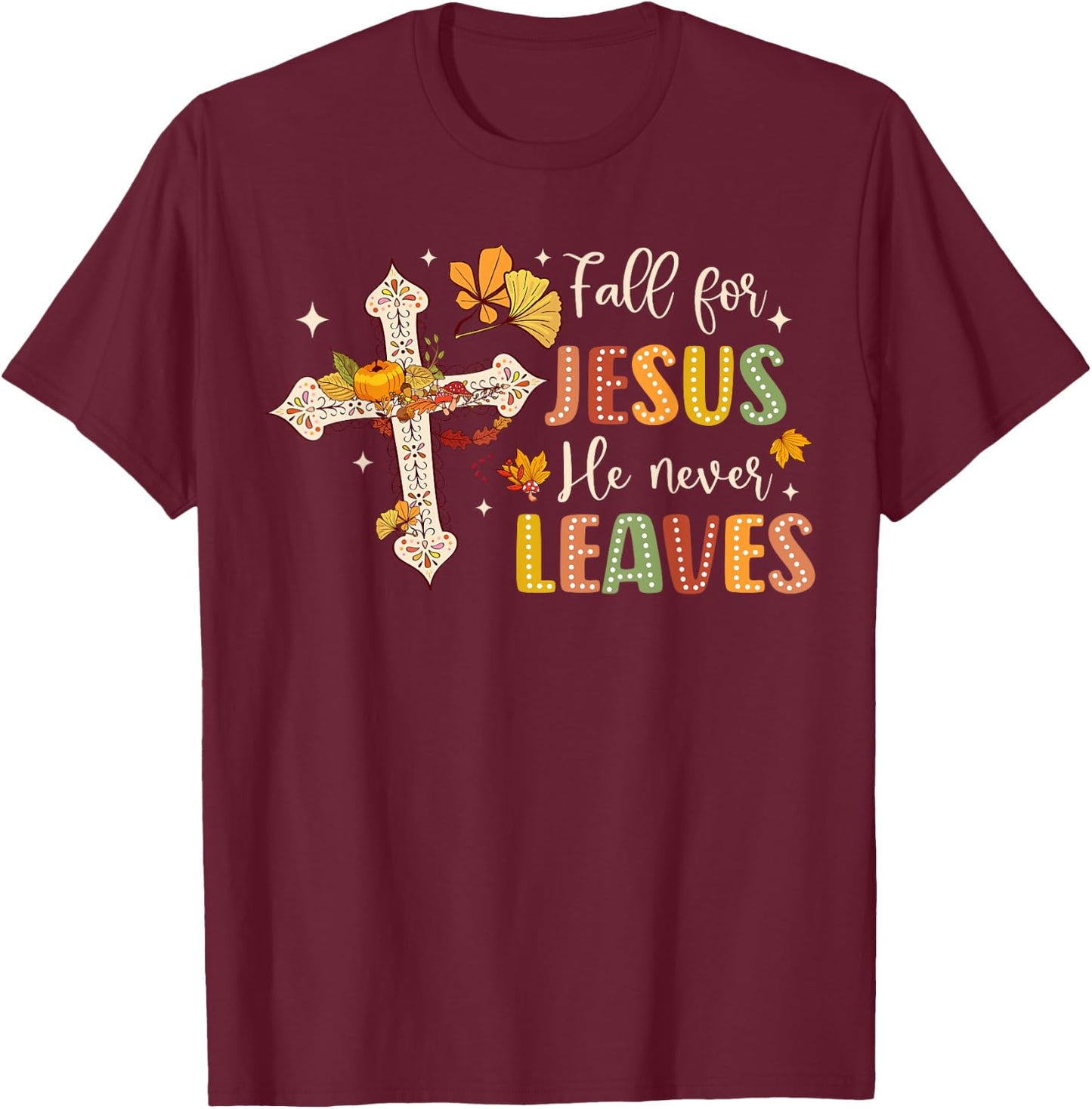 Fall For Jesus He Never Leaves Fall God Jesus Bible Verse T-Shirt - T-Shirt | Maroon