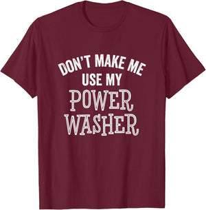 Funny Don't Make Me Use Power Washer Cleaning Tools Gift T-Shirt - T-Shirt | Maroon