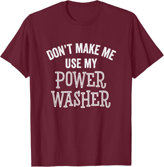 Funny Don't Make Me Use Power Washer Cleaning Tools Gift T-Shirt - T-Shirt | Maroon