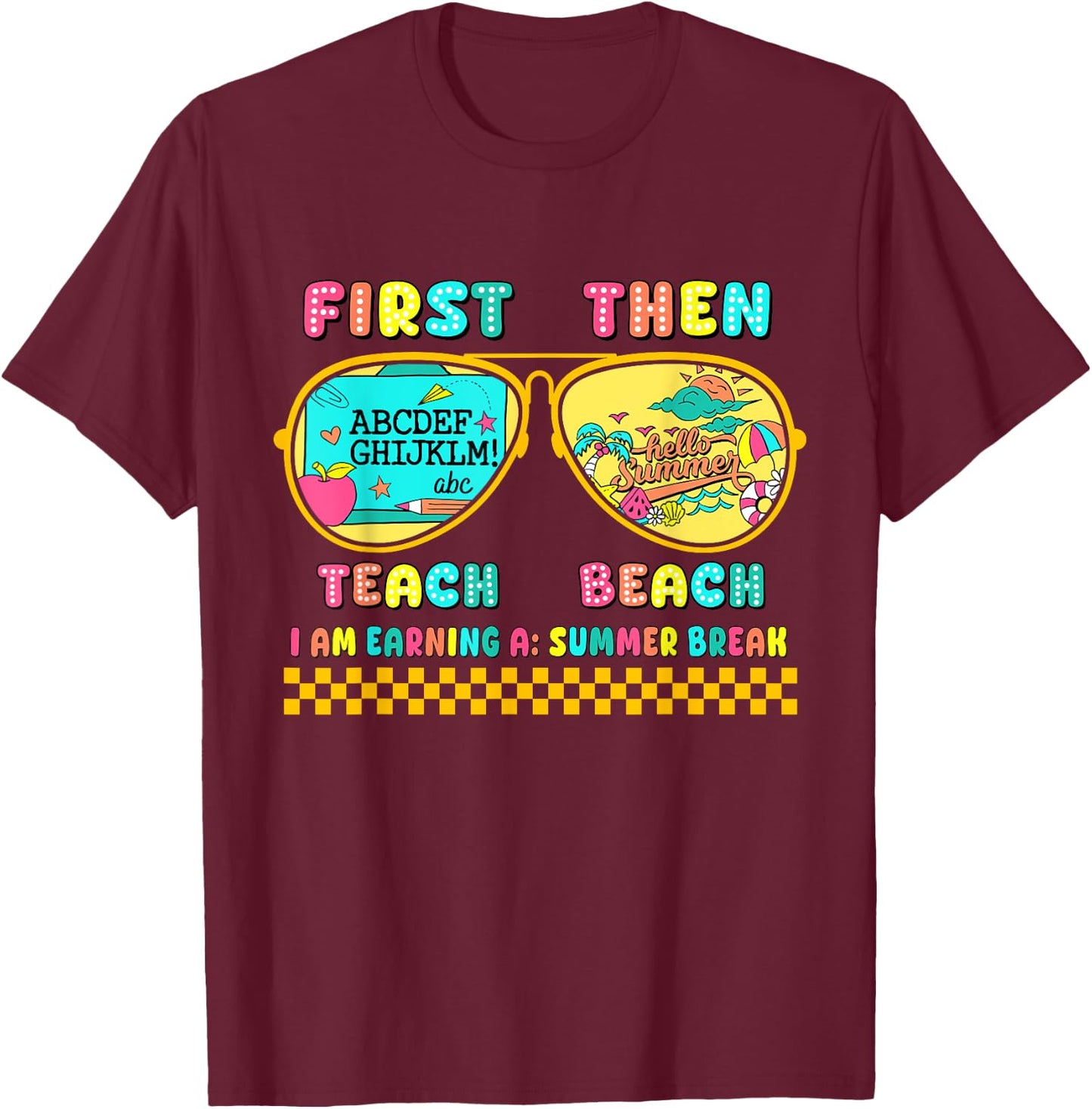 First Teach Then Beach I Am Earning A Summer Break T-Shirt - T-Shirt | Maroon