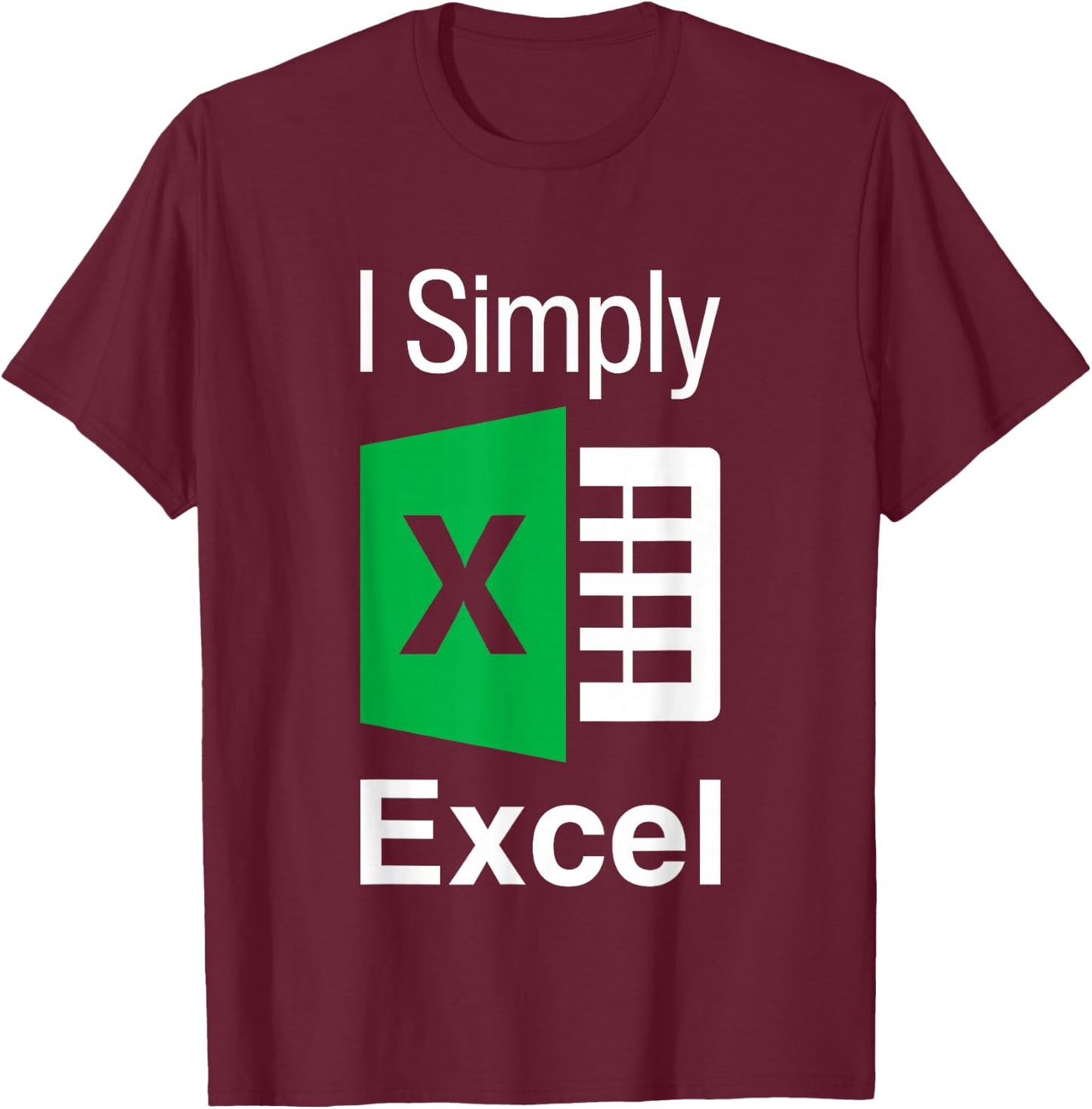 I Simply Excel Spreadsheet Funny I Excel In Spread Sheets T-Shirt - T-Shirt | Maroon